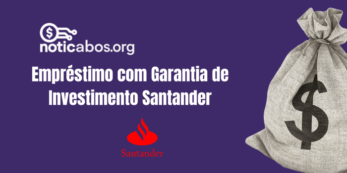 Empréstimo com Garantia de Investimento Santander: Veja tudo o que você precisa saber
