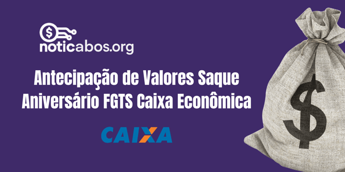 Antecipação de valores como o Saque Aniversário FGTS Caixa Econômica: Veja tudo o que você precisa saber